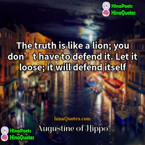 Augustine of Hippo Quotes | The truth is like a lion; you